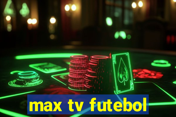 max tv futebol